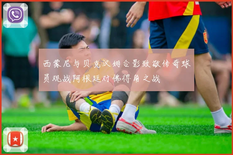 西蒙尼与贝克汉姆合影致敬传奇球员观战阿根廷对佛得角之战